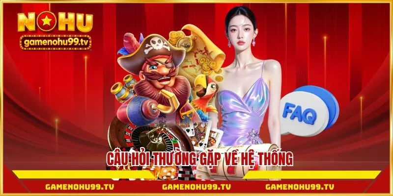 Câu hỏi thường gặp về hệ thống