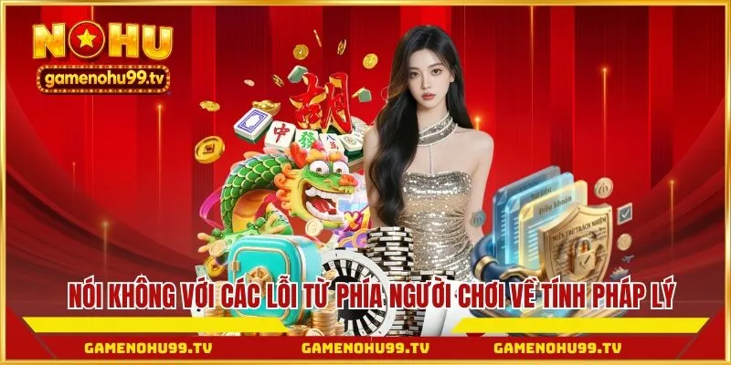 Nói không với các lỗi từ phía người chơi về tính pháp lý