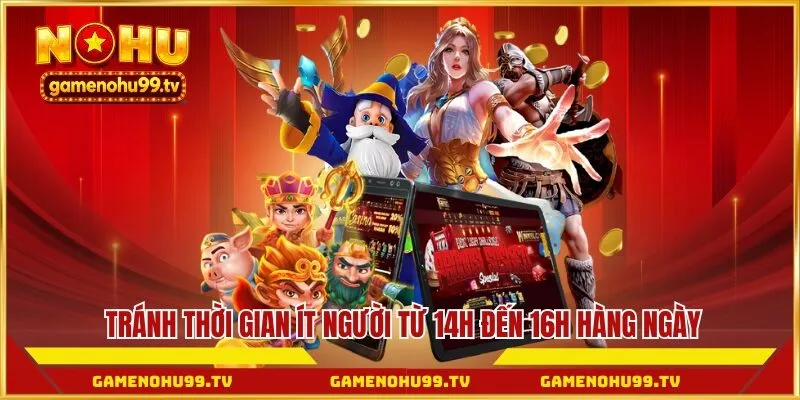 Tránh thời gian ít người từ 14h đến 16h hàng ngày