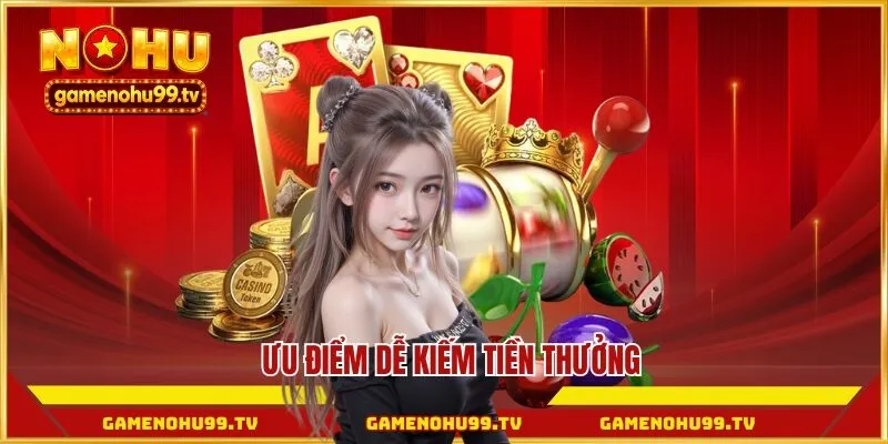 Ưu điểm dễ kiếm tiền thưởng